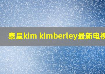 泰星kim kimberley最新电视剧